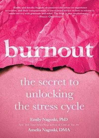 Burnout: The Secret to Unlocking the Stress Cycle, Hardcover/Emily Nagoski