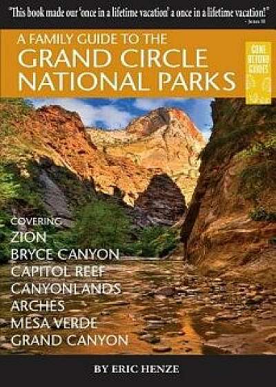 A Family Guide to the Grand Circle National Parks: Covering Zion, Bryce Canyon, Capitol Reef, Canyonlands, Arches, Mesa Verde, Grand Canyon, Paperback/Eric Henze