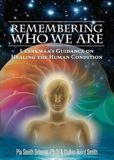 Remembering Who We Are: Laarkmaa's Guidance on Healing the Human Condition, Paperback/Dr Pia Orleane