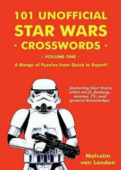 101 Unofficial Star Wars Crosswords - Volume 1: A Range of Puzzles from Quick to Expert!, Paperback/Malcolm Van London