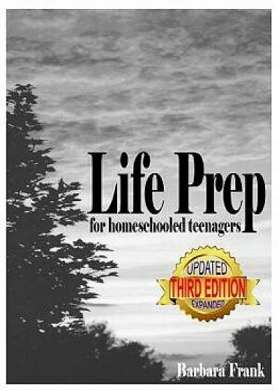 Life Prep for Homeschooled Teenagers, Third Edition: A Parent-Friendly Curriculum for Teaching Teens about Credit Cards, Auto and Health Insurance, Ma, Paperback/Barbara Frank