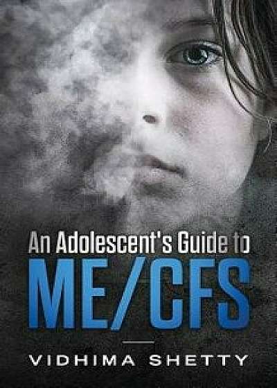 An Adolescent's Guide to ME/CFS: Chronic Fatigue Syndrome, Paperback/Vidhima Shetty
