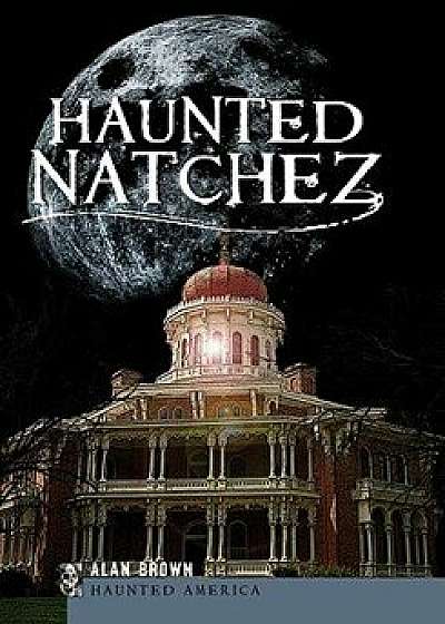 Haunted Natchez, Paperback/Alan Brown