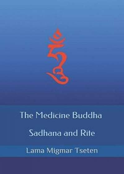 The Medicine Buddha Sadhana and Rite, Paperback/Lama Migmar Tseten