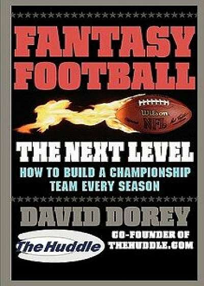 Fantasy Football the Next Level: How to Build a Championship Team Every Season, Paperback/David Dorey