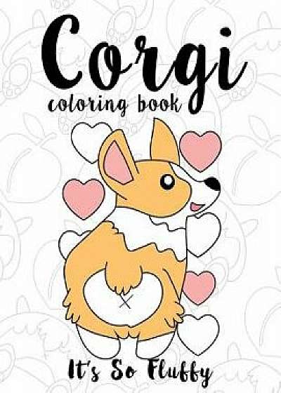 Corgi Coloring Book: It's So Fluffy: A Cute, Silly and Adorable Dog Lover Coloring Book for Girls, Boys, Toddlers, Kids and Adults Who Love, Paperback/Janet Bruzin