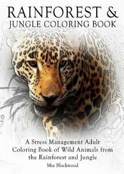 Rainforest & Jungle Coloring Book: A Stress Management Adult Coloring Book of Wild Animals from the Rainforest and Jungle, Paperback/Mia Blackwood