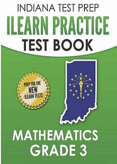 Indiana Test Prep iLearn Practice Test Book Grade 3: Preparation for the iLearn Mathematics Assessments, Paperback/I. Hawas