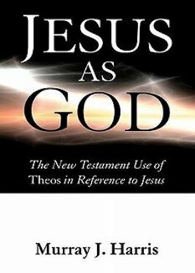 Jesus as God, Paperback/Murray J. Harris