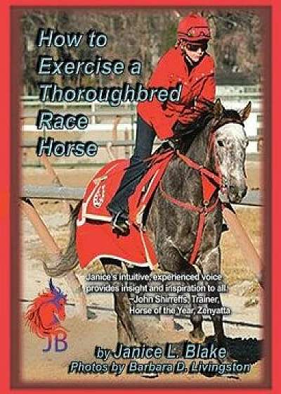 How to Exercise a Thoroughbred Race Horse, Paperback/Janice L. Blake