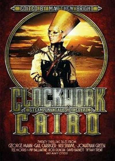 Clockwork Cairo: Steampunk Tales of Egypt, Paperback/Matthew Bright