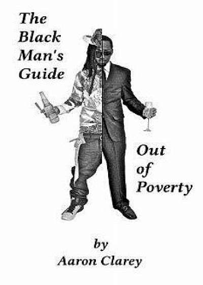The Black Man's Guide Out of Poverty: For Black Men Who Demand Better, Paperback/Aaron Clarey