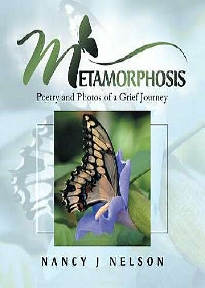 Metamorphosis: Poetry and Photos of a Grief Journey, Paperback/Nancy J. Nelson