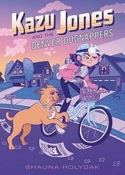 Kazu Jones and the Denver Dognappers, Hardcover/Shauna Holyoak