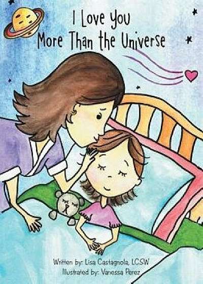 I Love You More Than the Universe, Paperback/Lisa Castagnola Lcsw