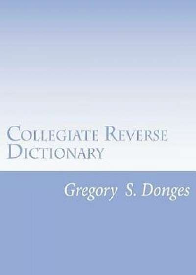 Collegiate Reverse Dictionary, Paperback/Dr Gregory Stephen Donges