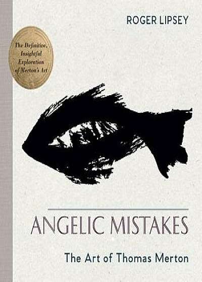 Angelic Mistakes: The Art of Thomas Merton, Paperback/Roger Lipsey