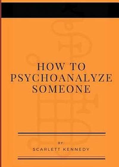 How To Psychoanalyze Someone, Paperback/Scarlett Kennedy