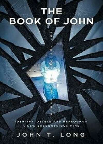 The Book of John: (Not The One In The Bible), Paperback/John T. Long