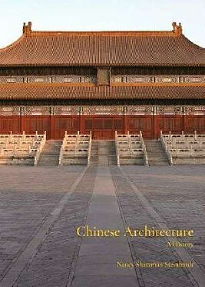 Chinese Architecture: A History, Hardcover/Nancy Steinhardt