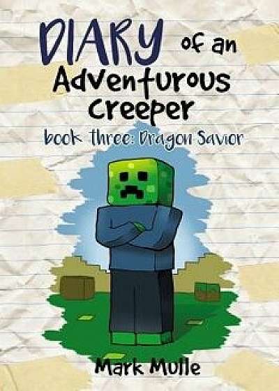 Diary of an Adventurous Creeper (Book 3): Dragon Savior (an Unofficial Minecraft Book for Kids Age 9-12), Paperback/Mark Mulle