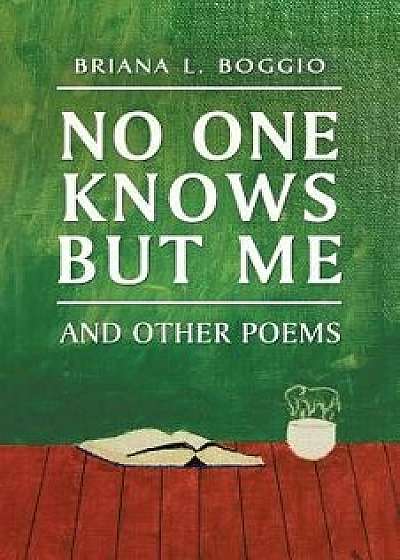No One Knows But Me: And Other Poems, Paperback/Briana L. Boggio