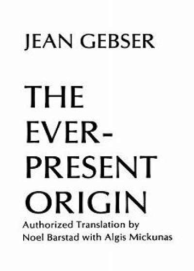 The Ever-Present Origin: Part One: Foundations of the Aperspectival World, Paperback/Jean Gebser