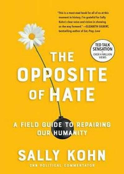 The Opposite of Hate: A Field Guide to Repairing Our Humanity, Paperback/Sally Kohn
