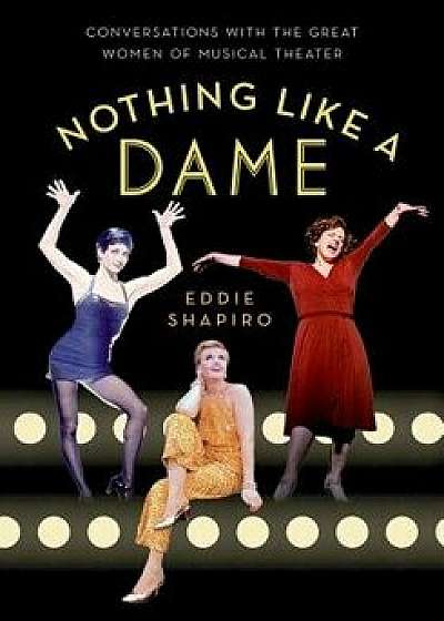 Nothing Like a Dame: Conversations with the Great Women of Musical Theater, Paperback/Eddie Shapiro