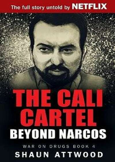 The Cali Cartel: Beyond Narcos, Paperback/Shaun Attwood