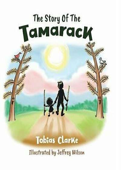 The Story of the Tamarack, Hardcover/Tobias Clarke