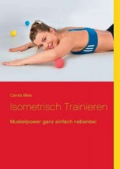 Isometrisch Trainieren, Paperback/Carola Bleis