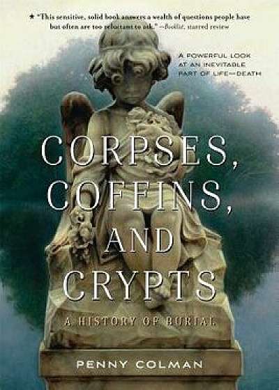 Corpses, Coffins, and Crypts: A History of Burial, Paperback/Penny Colman