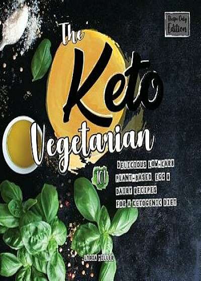 The Keto Vegetarian: 101 Delicious Low-Carb Plant-Based, Egg & Dairy Recipes For A Ketogenic Diet (Recipe-Only Edition), 2nd Edition, Paperback/Lydia Miller