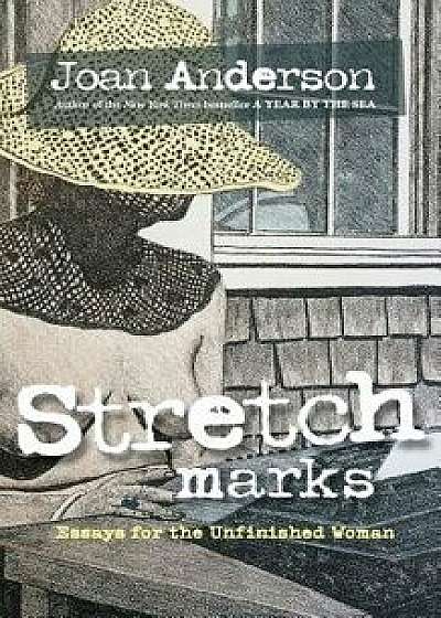 Stretch Marks: Essays for the Unfinished Woman, Paperback/Joan Anderson