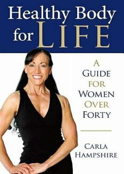 Healthy Body for Life: A Guide for Women Over Forty, Paperback/Carla Hampshire