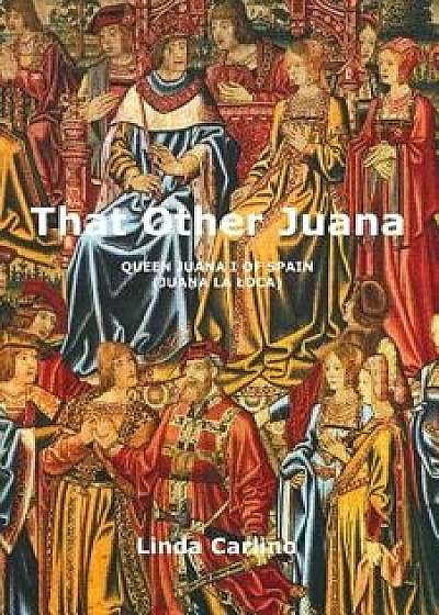 That Other Juana: Juana La Loca, Paperback/Linda Carlino