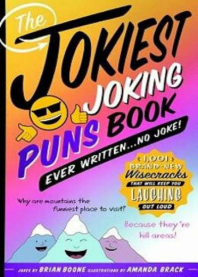 The Jokiest Joking Puns Book Ever Written . . . No Joke!: 1,001 Brand-New Wisecracks That Will Keep You Laughing Out Loud, Paperback/Brian Boone