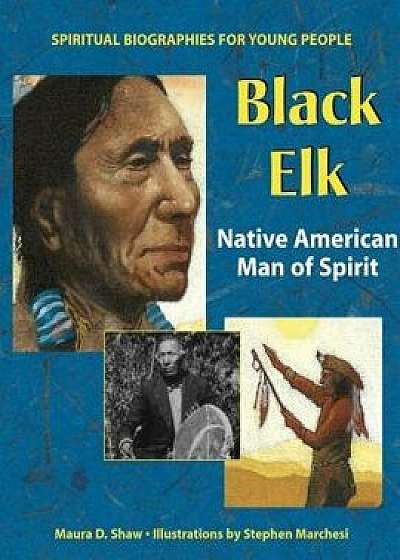 Black Elk: Native American Man of Spirit, Hardcover/Maura D. Shaw