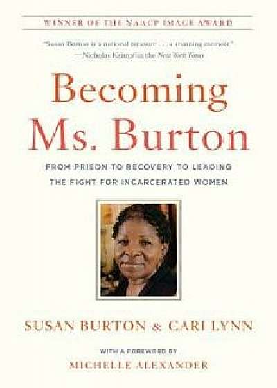 Becoming Ms. Burton: From Prison to Recovery to Leading the Fight for Incarcerated Women, Paperback/Susan Burton