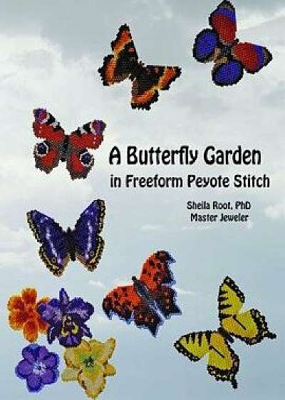 A Butterfly Garden in Freeform Peyote Stitch, Paperback/Sheila Root