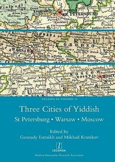 Three Cities of Yiddish: St Petersburg, Warsaw and Moscow, Paperback/Gennady Estraikh