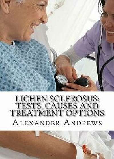 Lichen Sclerosus: Tests, Causes and Treatment Options, Paperback/Alexander Andrews Ma