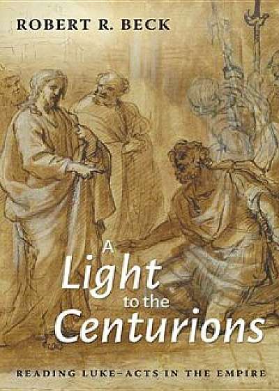 A Light to the Centurions/Robert R. Beck