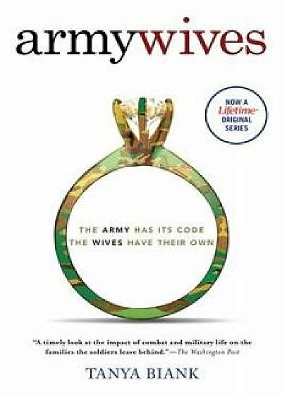 Army Wives: The Unwritten Code of Military Marriage, Paperback/Tanya Biank