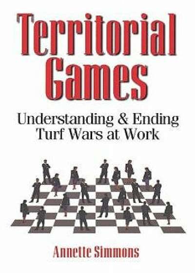 Territorial Games: Understanding and Ending Turf Wars at Work, Paperback/Annette Simmons