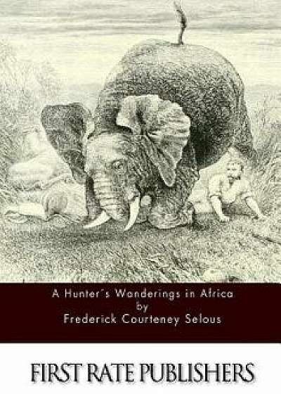 A Hunter's Wanderings in Africa/Frederick Courteney Selous