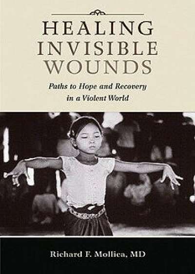 Healing Invisible Wounds: Paths to Hope and Recovery in a Violent World, Paperback/Richard F. Mollica
