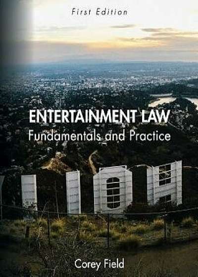 Entertainment Law: Fundamentals and Practice, Paperback/Corey Field