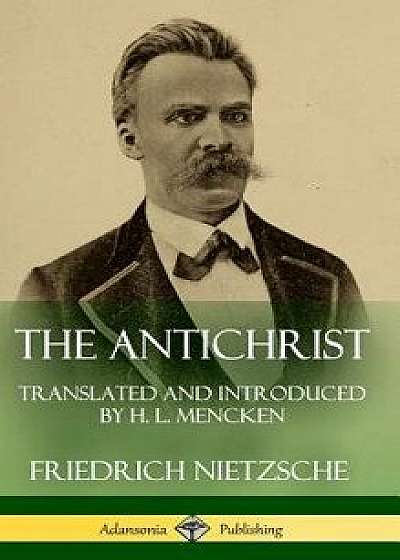The Antichrist: Translated and Introduced by H. L. Mencken (Hardcover)/Friedrich Wilhelm Nietzsche